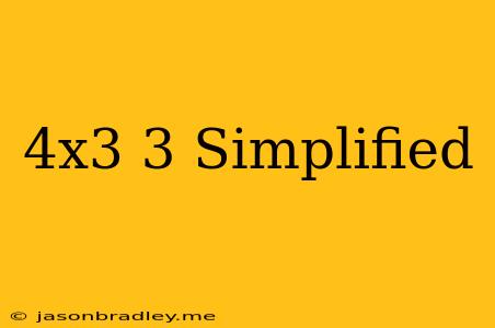 (4x^3)^3 Simplified