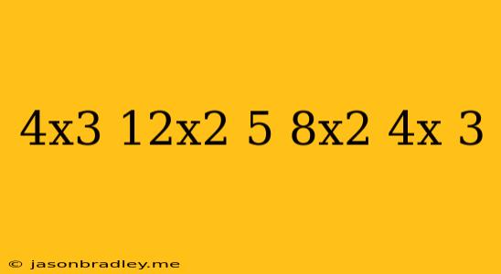 (4x^3-12x^2-5)-(-8x^2+4x+3)