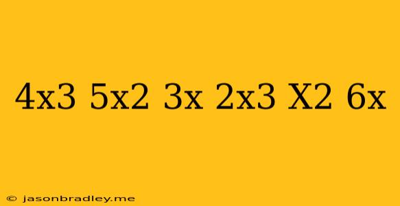 (4x^3-5x^2+3x)+(-2x^3-x^2+6x)