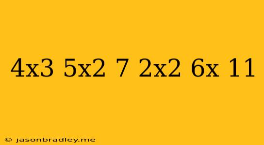 (4x^3-5x^2+7)+(2x^2+6x-11)