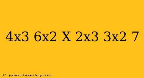 (4x^3-6x^2+x)+(2x^3-3x^2-7)