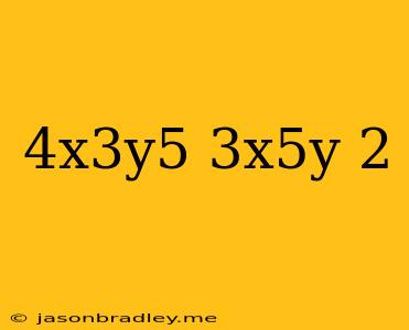 (4x^3y^5)(3x^5y)^2