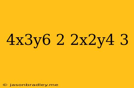 (4x^3y^6)^-2+(2x^2y^4)^-3