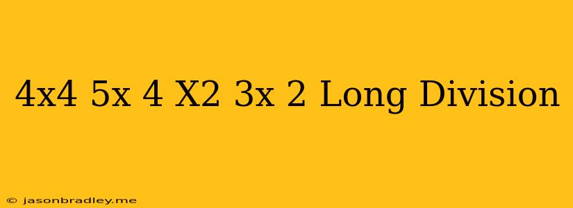 (4x^4+5x-4)/(x^2-3x-2) Long Division