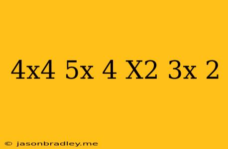 (4x^4+5x-4)/(x^2-3x-2)