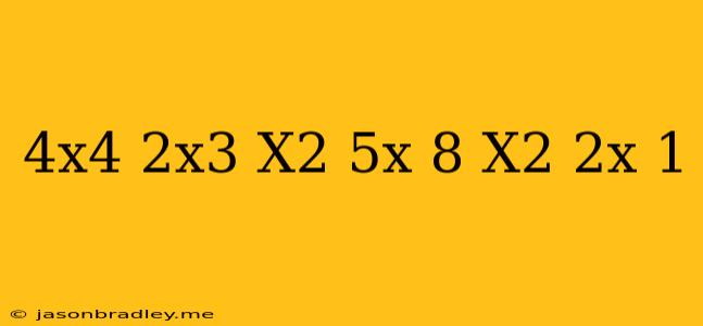 (4x^4-2x^3+x^2-5x+8)/(x^2-2x-1)