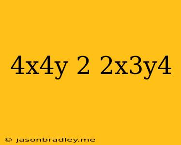 (4x^4y)^2*2x^3y^4