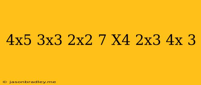 (4x^5-3x^3+2x^2-7)-(x^4+2x^3-4x-3)