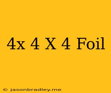 (4x-4)(x-4) Foil