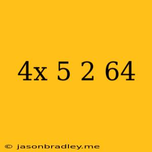 (4x-5)^2=64