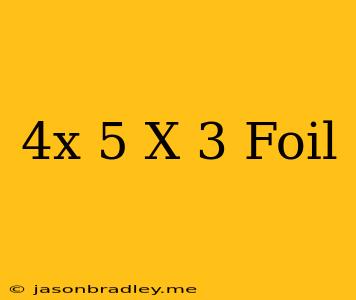 (4x-5)(x-3) Foil