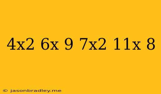 (4x2+6x−9)+(7x2−11x−8)