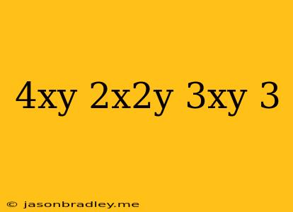 (4xy)(2x2y)(3xy)3