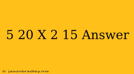 (5+20) X 2-15= Answer