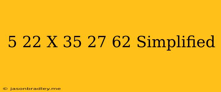 (5+22)x(35-27)+6^2 Simplified