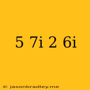 (5+7i)+(-2+6i)