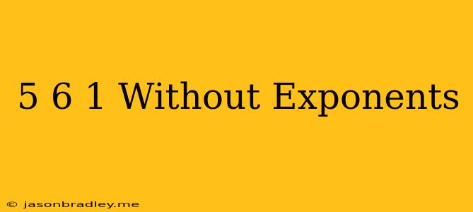 (5/6)^-1 Without Exponents