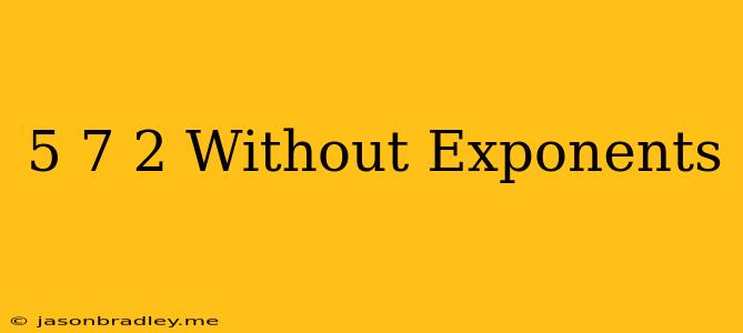 (5/7)^-2 Without Exponents