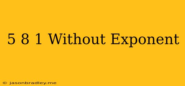 (5/8)^-1 Without Exponent