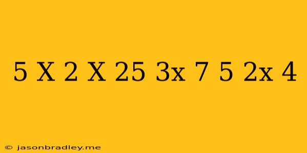 (5/x)^-2 X (25/3x)^7 (5/2x)^-4