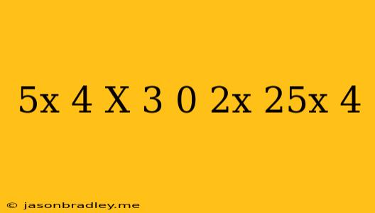 (5^x+4)^x-3=0 2^x*25^x-4