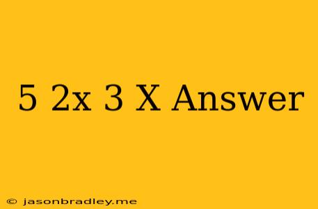 (5-2x)(3+x) Answer