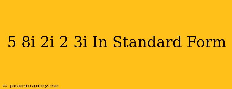 (5-8i)-2i(2-3i) In Standard Form