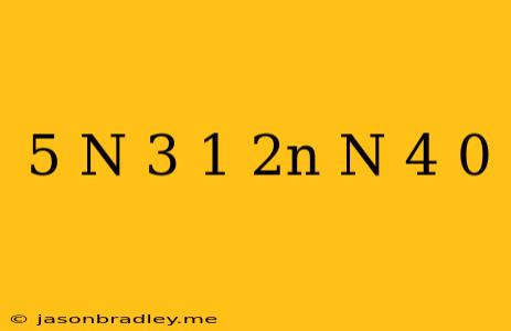 (5-n)(3-1/2n)(n-4)=0