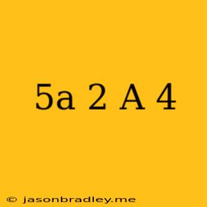 (5a+2)(a+4)=