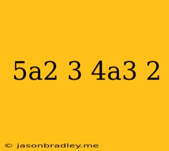 (5a^2/3)(4a^3/2)