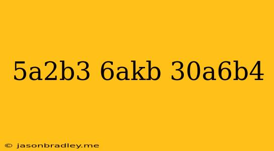 (5a^2b^3)(6a^kb)=30a^6b^4