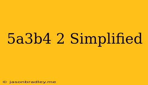 (5a^3b^4)^-2 Simplified