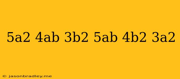 (5a2 + 4ab – 3b2) – (–5ab + 4b2 + 3a2) =