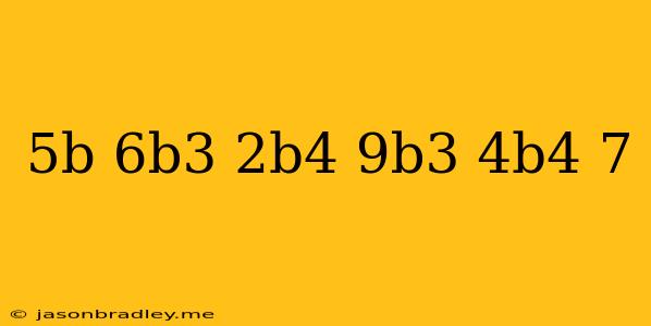 (5b-6b^3+2b^4)-(9b^3+4b^4-7)