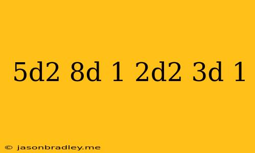 (5d^2+8d+1)-(2d^2+3d-1)