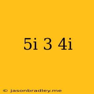 (5i)(3+4i)