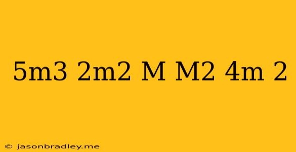 (5m^3+2m^2-m)+(m^2+4m-2)