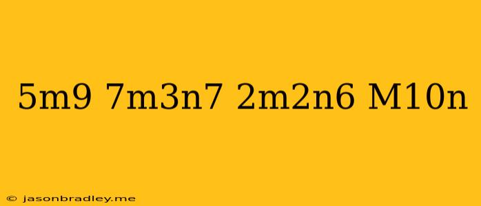 (5m^9)(7m^3n^7)+(2m^2n^6)(m^10n)