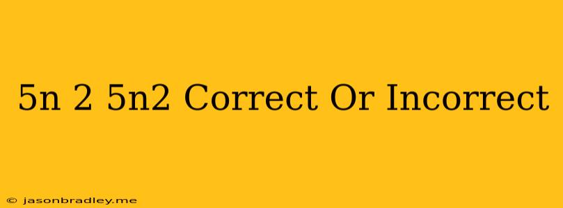 (5n)^2=5n^2 Correct Or Incorrect