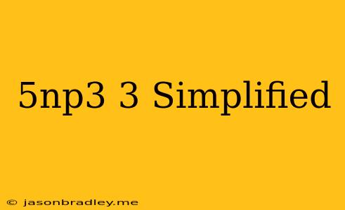 (5np^3)^3 Simplified