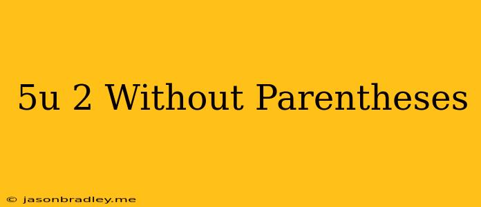 (5u)^2 Without Parentheses