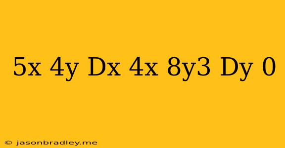 (5x+4y)dx+(4x-8y^3)dy=0