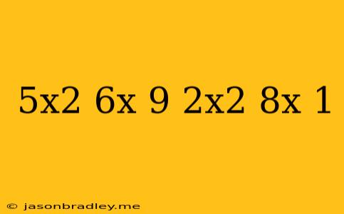 (5x^2-6x-9)-(2x^2+8x-1)