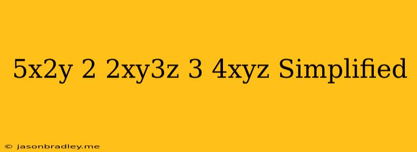 (5x^2y)^2(2xy^3z)^3(4xyz) Simplified