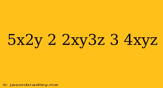 (5x^2y)^2(2xy^3z)^3(4xyz)