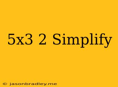 (5x^3)^2 Simplify