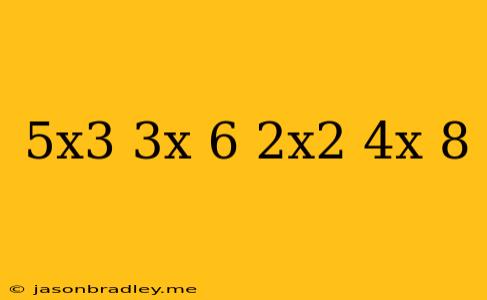 (5x^3-3x+6)-(2x^2-4x+8)