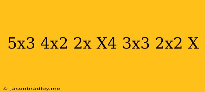 (5x^3-4x^2+2x)(-x^4+3x^3-2x^2+x)