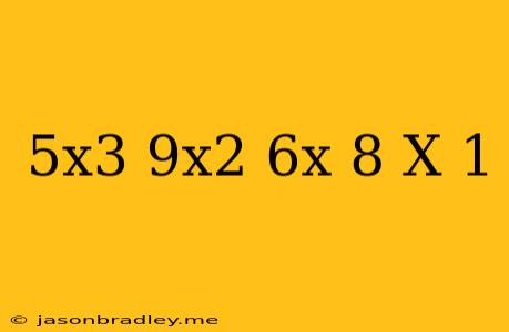 (5x^3-9x^2-6x+8)/(x+1)