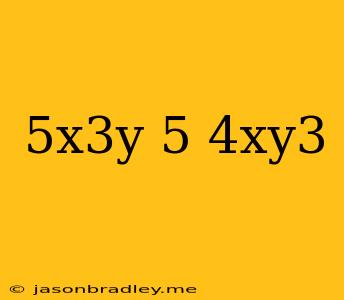 (5x^3y^-5)(4xy^3)